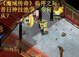 《魔域传奇》临停之际：昔日神技绝学，今何去何从？