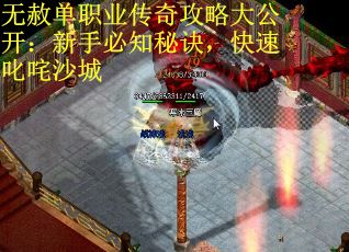 无赦单职业传奇攻略大公开：新手必知秘诀，快速叱咤沙城