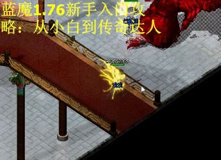 蓝魔1.76新手入门攻略：从小白到传奇达人