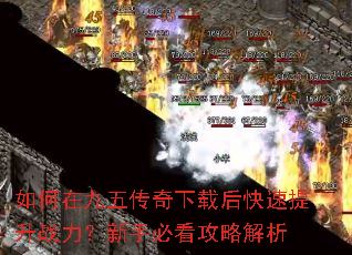 如何在九五传奇下载后快速提升战力?新手必看攻略解析 如何在九五传奇下载后快速提升战力?新手必看攻略解析