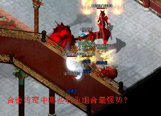合击传奇中哪些职业组合最强势? 合击传奇中哪些职业组合最强势?