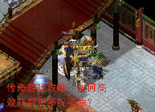 传奇游戏攻略:如何高效获取更多祝福油? 传奇游戏攻略:如何高效获取更多祝福油?