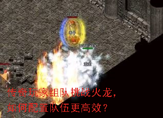 传奇玩家组队挑战火龙,如何配置队伍更高效? 传奇玩家组队挑战火龙,如何配置队伍更高效?