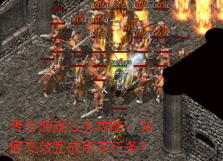 传奇游戏任务攻略:如何高效完成所有任务? 传奇游戏任务攻略:如何高效完成所有任务?