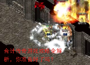 合计传奇游戏攻略全解析,你准备好了吗? 合计传奇游戏攻略全解析,你准备好了吗?